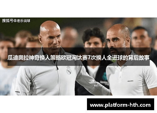 瓜迪奥拉神奇换人策略欧冠淘汰赛7次换人全进球的背后故事