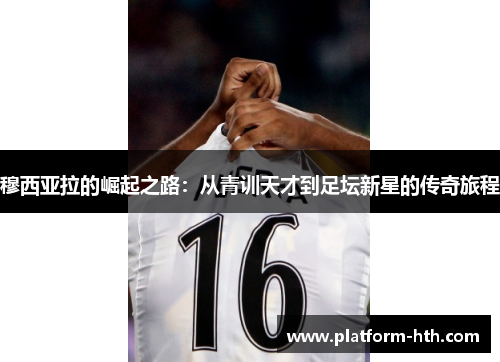 穆西亚拉的崛起之路：从青训天才到足坛新星的传奇旅程